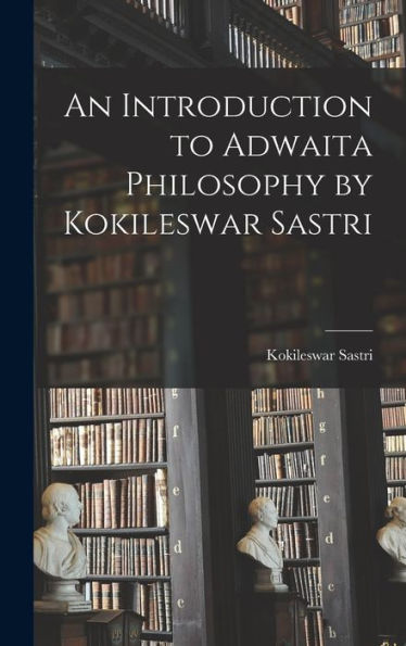An Introduction To Adwaita Philosophy By Kokileswar Sastri