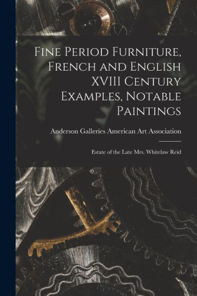 Fine Period Furniture, French And English Xviii Century Examples, Notable Paintings; Estate Of The Late Mrs. Whitelaw Reid