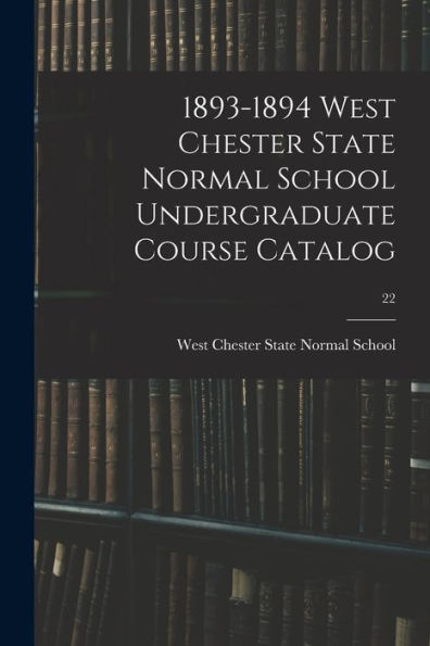 1893-1894 West Chester State Normal School Undergraduate Course Catalog; 22