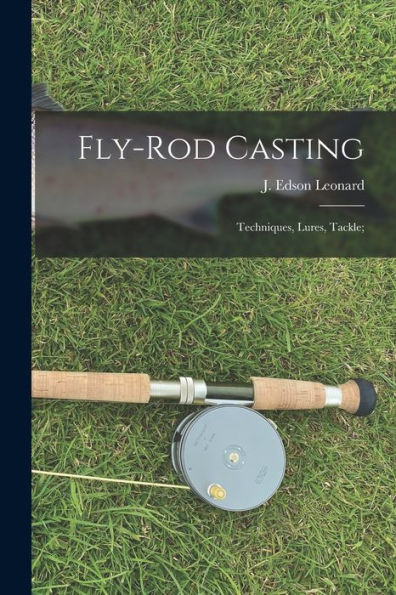 Fly-Rod Casting: Techniques, Lures, Tackle;