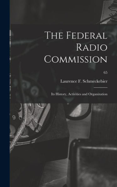 The Federal Radio Commission; Its History, Activities And Organization; 65