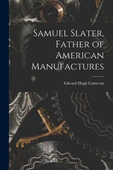 Samuel Slater, Father Of American Manufactures