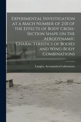 Experimental Investigation At A Mach Number Of 2.01 Of The Effects Of Body Cross-Section Shape On The Aerodynamic Characteristics Of Bodies And Wing-Body Combinations