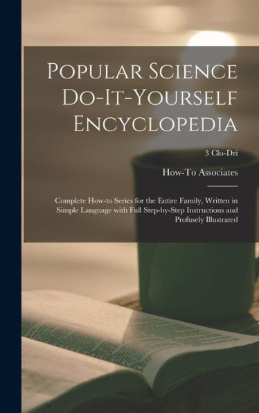 Popular Science Do-It-Yourself Encyclopedia; Complete How-To Series For The Entire Family, Written In Simple Language With Full Step-By-Step Instructions And Profusely Illustrated; 3 Clo-Dri