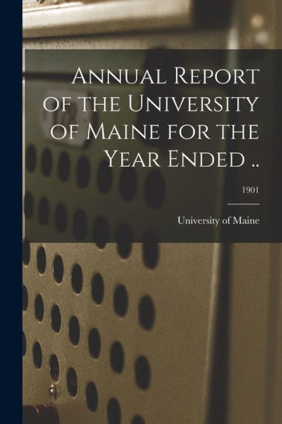 Annual Report Of The University Of Maine For The Year Ended ..; 1901