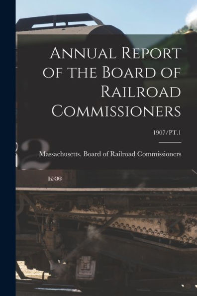 Annual Report Of The Board Of Railroad Commissioners; 1907/Pt.1