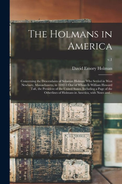 The Holmans In America: Concerning The Descendants Of Solaman Holman Who Settled In West Newbury, Massachusetts, In 1692-3 One Of Whom Is William ... Page Of The Otherlines Of Holmans In...; V.1