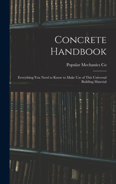 Concrete Handbook: Everything You Need To Know To Make Use Of This Universal Building Material