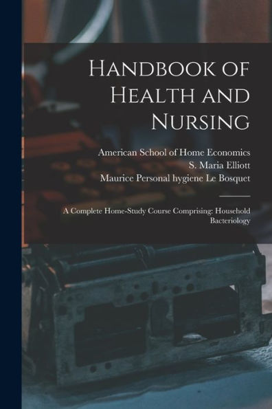 Handbook Of Health And Nursing; A Complete Home-Study Course Comprising: Household Bacteriology