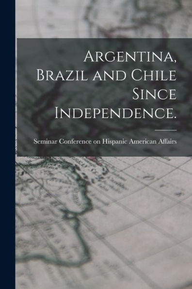 Argentina, Brazil And Chile Since Independence.