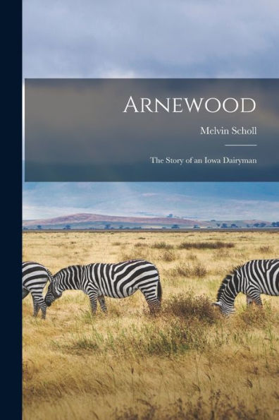 Arnewood: The Story Of An Iowa Dairyman