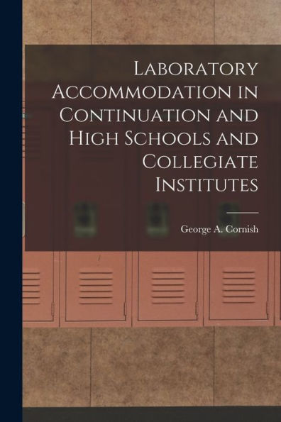 Laboratory Accommodation In Continuation And High Schools And Collegiate Institutes [Microform]