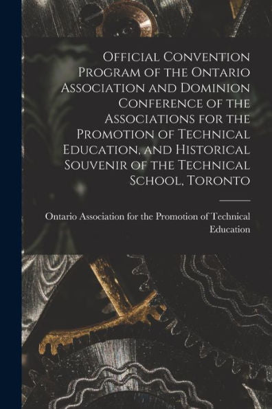 Official Convention Program Of The Ontario Association And Dominion Conference Of The Associations For The Promotion Of Technical Education, And ... Of The Technical School, Toronto [Microform]