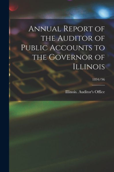 Annual Report Of The Auditor Of Public Accounts To The Governor Of Illinois; 1894/96