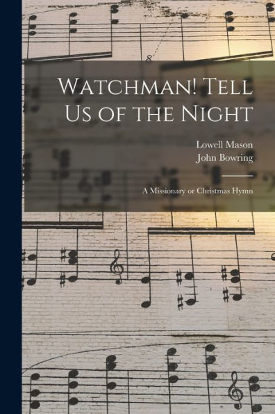 Watchman! Tell Us Of The Night: A Missionary Or Christmas Hymn