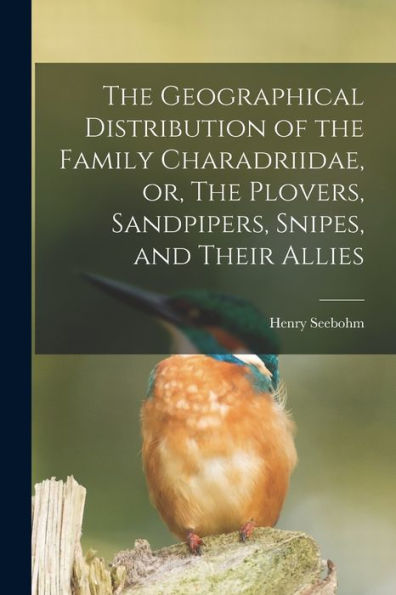 The Geographical Distribution Of The Family Charadriidae, Or, The Plovers, Sandpipers, Snipes, And Their Allies