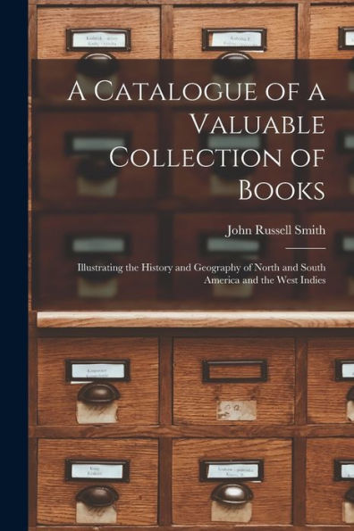 A Catalogue Of A Valuable Collection Of Books [Microform]: Illustrating The History And Geography Of North And South America And The West Indies