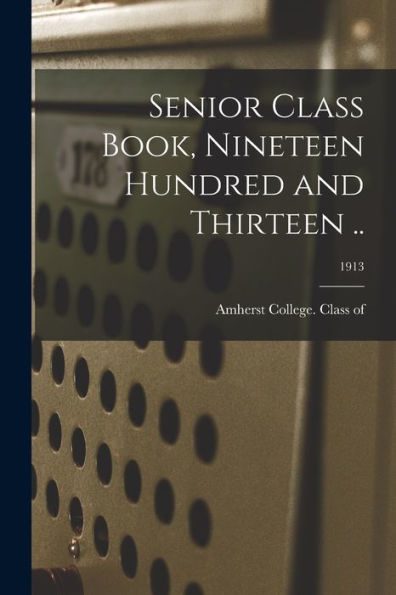 Senior Class Book, Nineteen Hundred And Thirteen ..; 1913