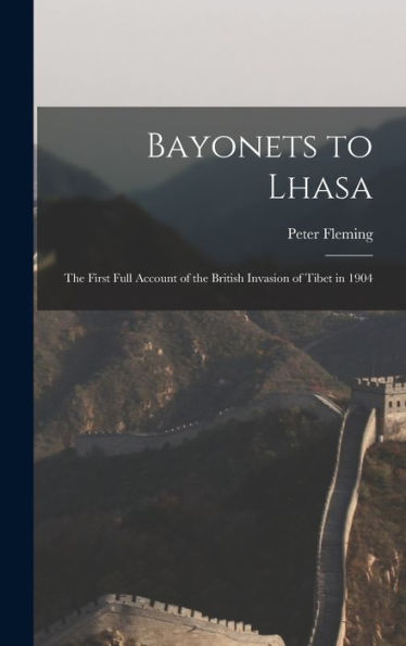 Bayonets To Lhasa; The First Full Account Of The British Invasion Of Tibet In 1904