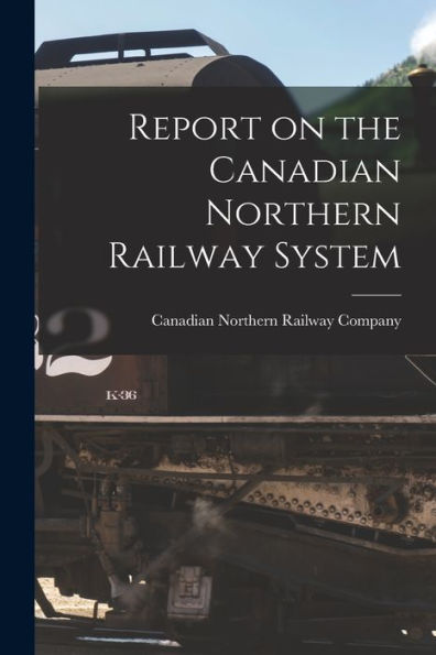 Report On The Canadian Northern Railway System [Microform]