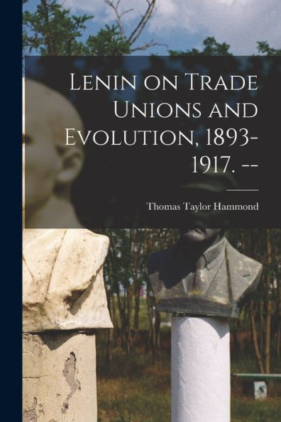 Lenin On Trade Unions And Evolution, 1893-1917. --