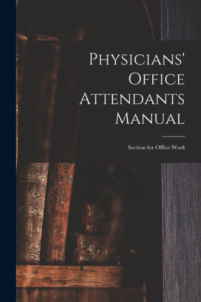 Physicians' Office Attendants Manual: Section For Office Work