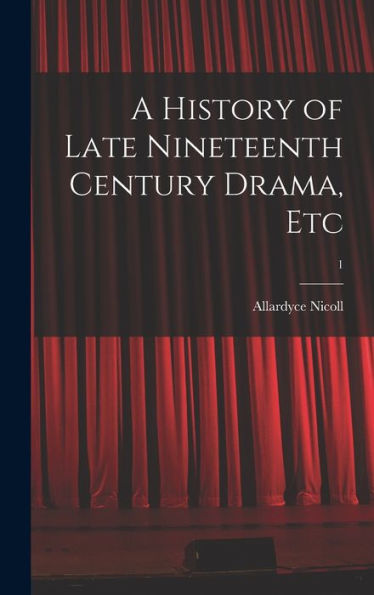 A History Of Late Nineteenth Century Drama, Etc; 1