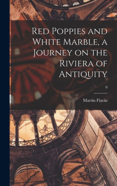Red Poppies And White Marble, A Journey On The Riviera Of Antiquity; 0