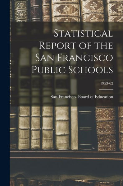 Statistical Report Of The San Francisco Public Schools; 1953-62