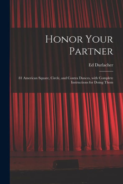 Honor Your Partner: 81 American Square, Circle, And Contra Dances, With Complete Instructions For Doing Them