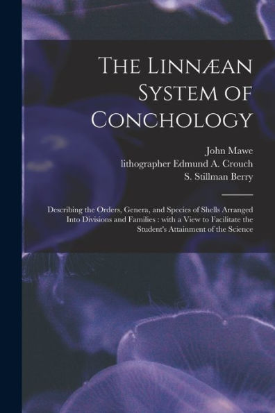 The Linnæan System Of Conchology: Describing The Orders, Genera, And Species Of Shells Arranged Into Divisions And Families: With A View To Facilitate The Student'S Attainment Of The Science