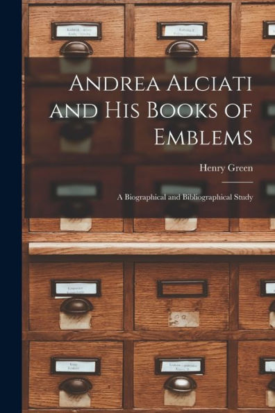 Andrea Alciati And His Books Of Emblems: A Biographical And Bibliographical Study