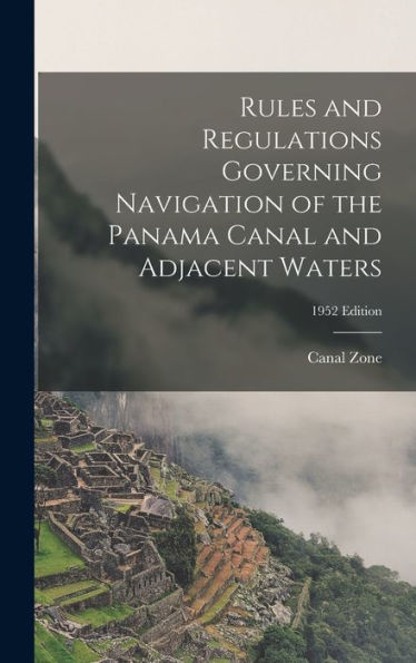 Rules And Regulations Governing Navigation Of The Panama Canal And Adjacent Waters; 1952 Edition
