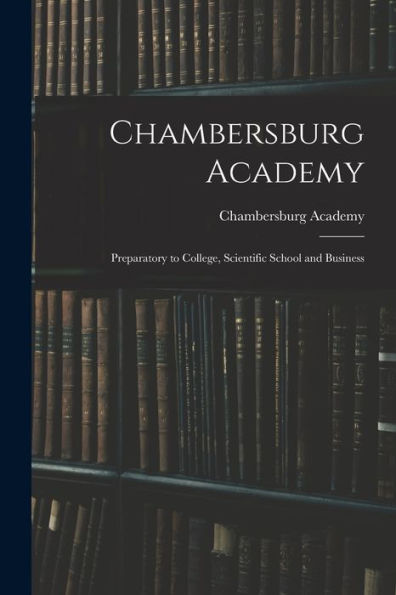 Chambersburg Academy: Preparatory To College, Scientific School And Business