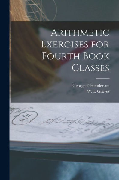Arithmetic Exercises For Fourth Book Classes [Microform]