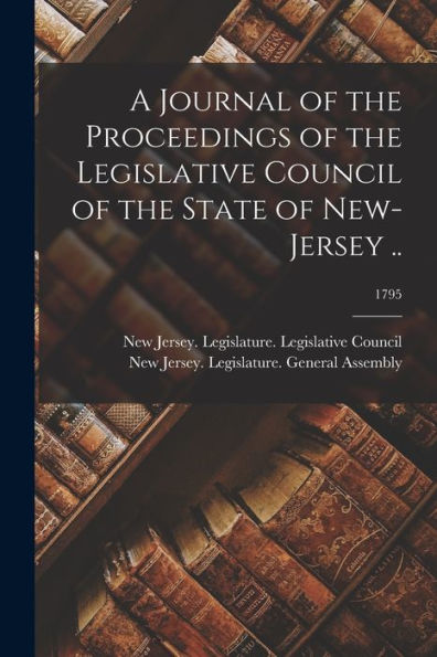 A Journal Of The Proceedings Of The Legislative Council Of The State Of New-Jersey ..; 1795