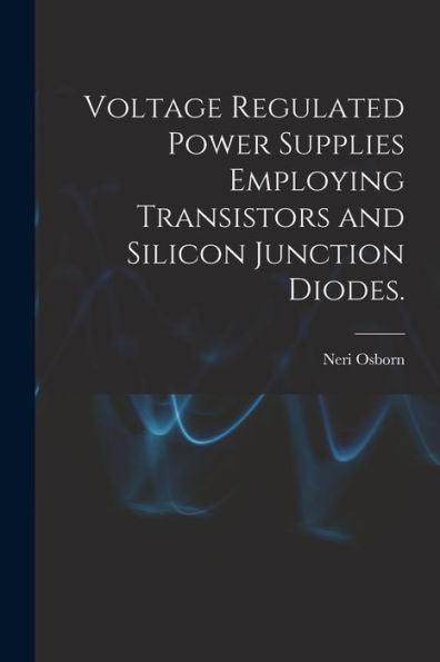 Voltage Regulated Power Supplies Employing Transistors And Silicon Junction Diodes.