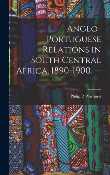 Anglo-Portuguese Relations In South Central Africa, 1890-1900. --
