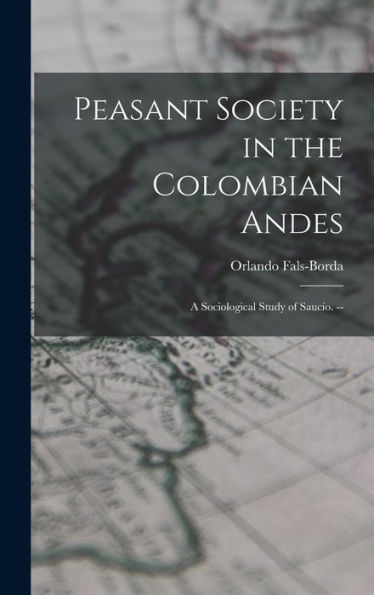 Peasant Society In The Colombian Andes: A Sociological Study Of Sauci?O. --