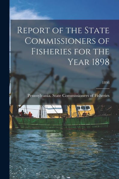 Report Of The State Commissioners Of Fisheries For The Year 1898; 1898