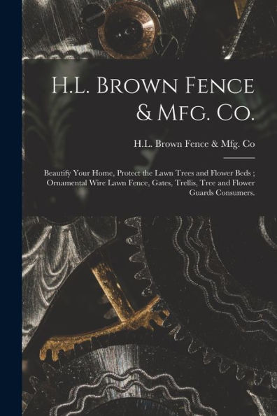H.L. Brown Fence & Mfg. Co.: Beautify Your Home, Protect The Lawn Trees And Flower Beds; Ornamental Wire Lawn Fence, Gates, Trellis, Tree And Flower Guards Consumers.