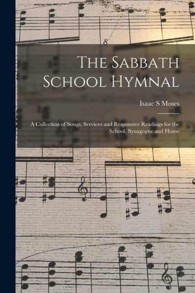 The Sabbath School Hymnal: A Collection Of Songs, Services And Responsive Readings For The School, Synagogue And Home