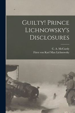 Guilty! Prince Lichnowsky'S Disclosures