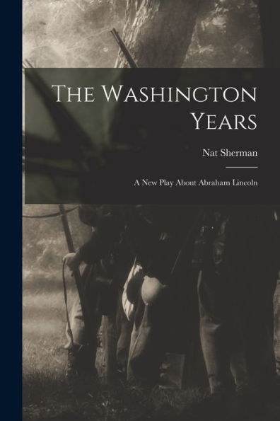 The Washington Years: A New Play About Abraham Lincoln