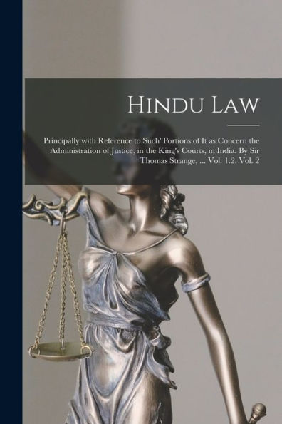 Hindu Law; Principally With Reference To Such' Portions Of It As Concern The Administration Of Justice, In The King'S Courts, In India. By Sir Thomas Strange, ... Vol. 1.2. Vol. 2