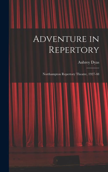 Adventure In Repertory: Northampton Repertory Theatre, 1927-48