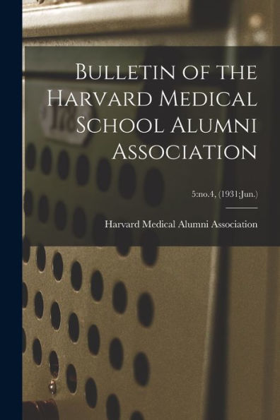 Bulletin Of The Harvard Medical School Alumni Association; 5: No.4, (1931: Jun.)