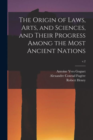 The Origin Of Laws, Arts, And Sciences, And Their Progress Among The Most Ancient Nations; V.2