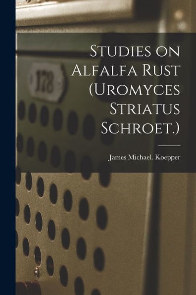 Studies On Alfalfa Rust (Uromyces Striatus Schroet.)