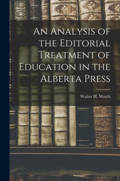 An Analysis Of The Editorial Treatment Of Education In The Alberta Press
